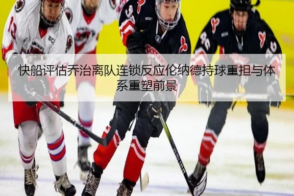 快船评估乔治离队连锁反应伦纳德持球重担与体系重塑前景