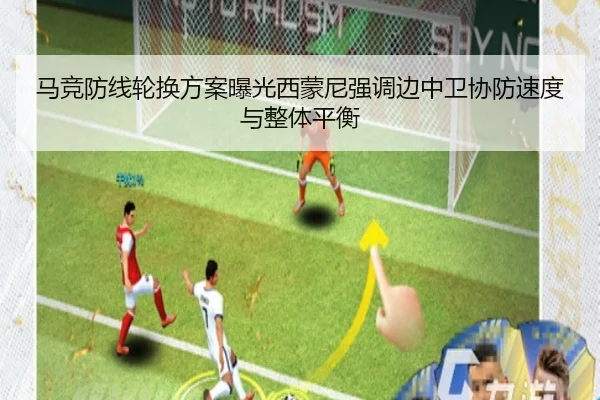 马竞防线轮换方案曝光西蒙尼强调边中卫协防速度与整体平衡